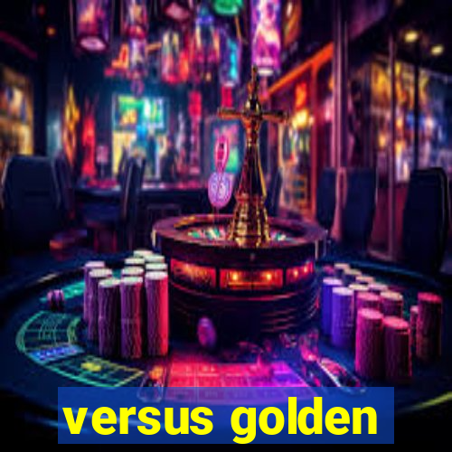 versus golden