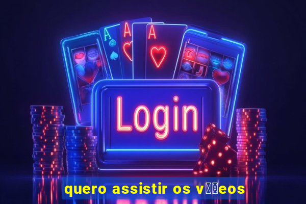 quero assistir os v閾哾eos