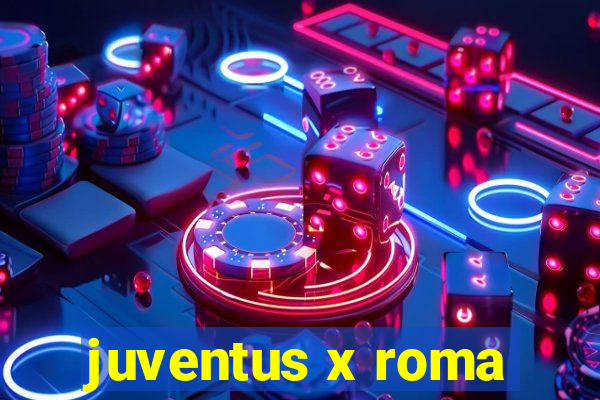 juventus x roma