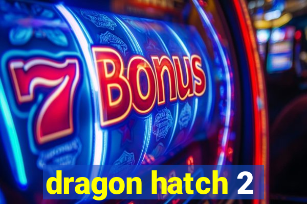 dragon hatch 2