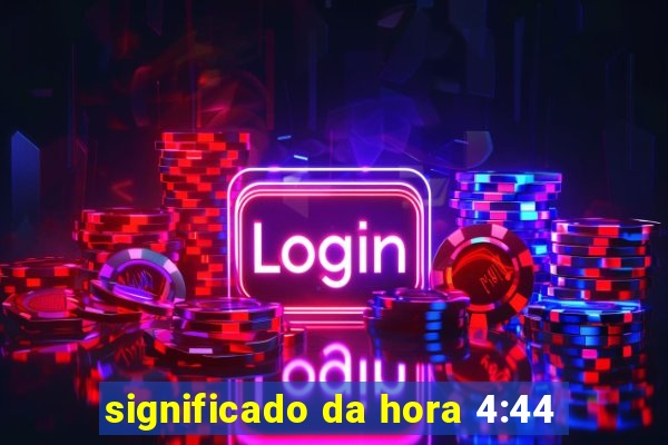 significado da hora 4:44