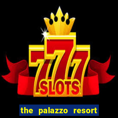 the palazzo resort hotel & casino las vegas