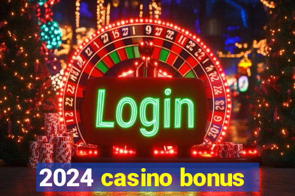 2024 casino bonus