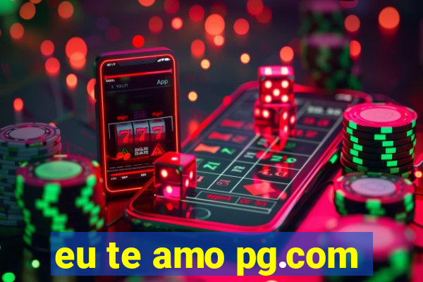 eu te amo pg.com