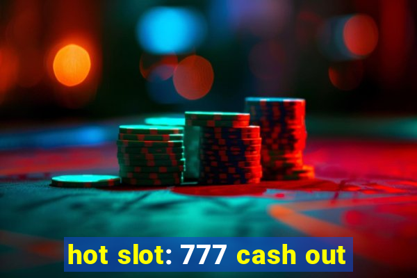 hot slot: 777 cash out