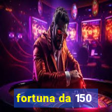 fortuna da 150