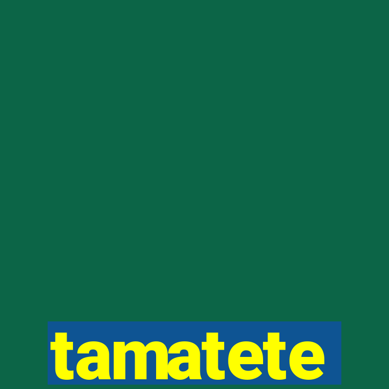 tamatete