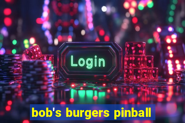 bob's burgers pinball