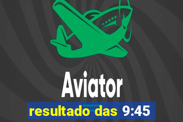 resultado das 9:45