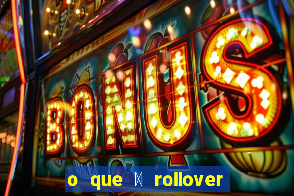 o que 茅 rollover no jogo