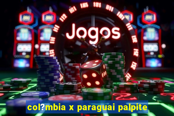 col?mbia x paraguai palpite