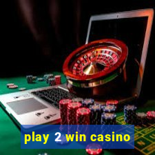 play 2 win casino