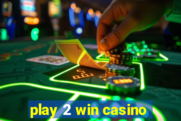 play 2 win casino