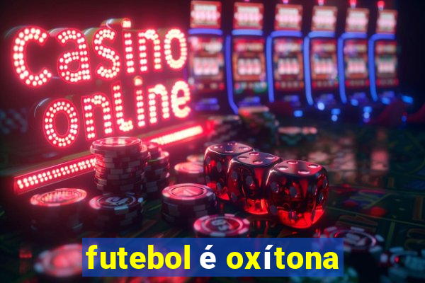 futebol é oxítona