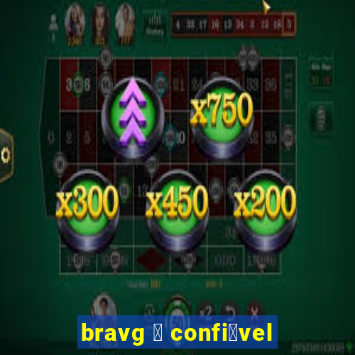 bravg 茅 confi谩vel