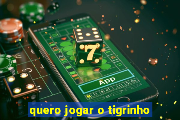 quero jogar o tigrinho