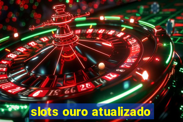 slots ouro atualizado