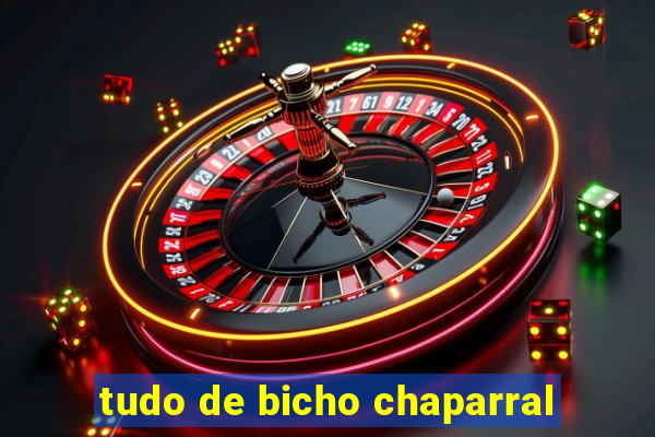 tudo de bicho chaparral