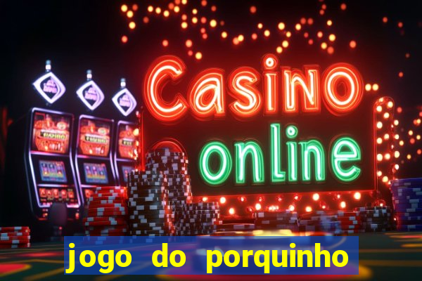 jogo do porquinho que ganha dinheiro