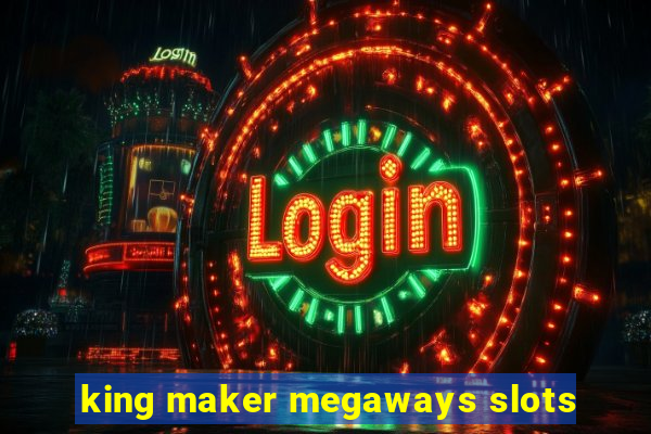 king maker megaways slots