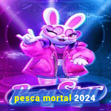 pesca mortal 2024