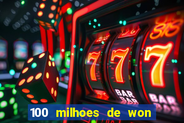 100 milhoes de won em real