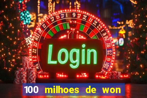 100 milhoes de won em real