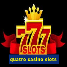 quatro casino slots