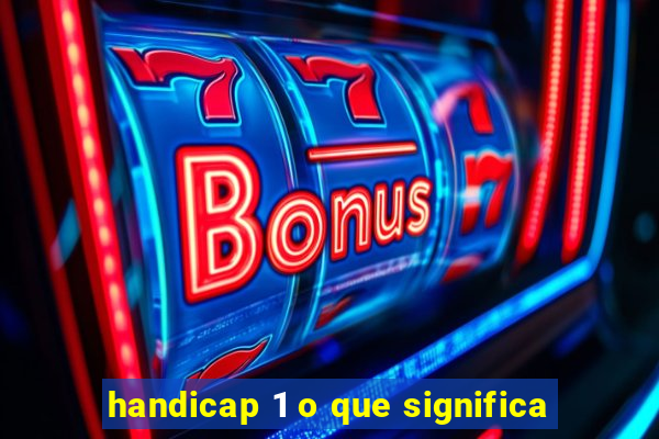 handicap 1 o que significa