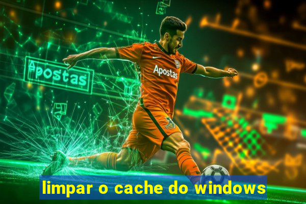 limpar o cache do windows