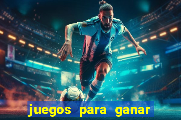 juegos para ganar dinero real chile