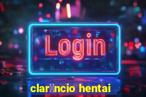 clar锚ncio hentai