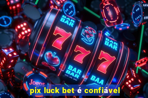 pix luck bet é confiável