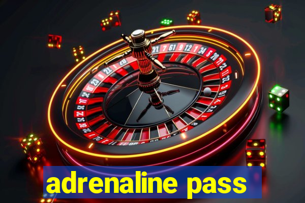 adrenaline pass