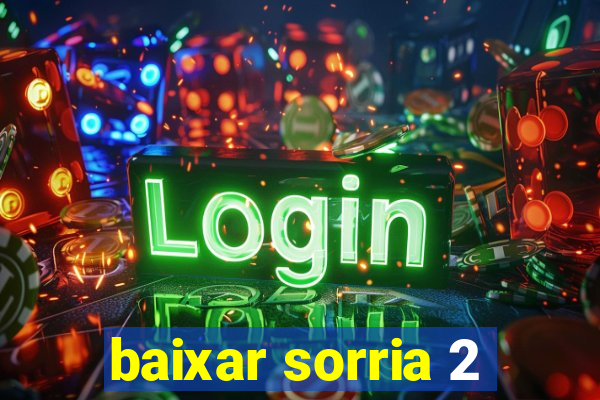 baixar sorria 2