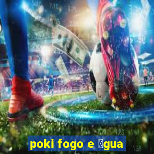 poki fogo e 谩gua