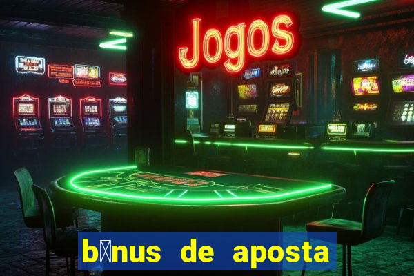 b么nus de aposta gr谩tis no cadastro