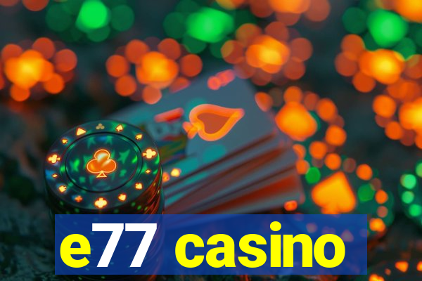 e77 casino