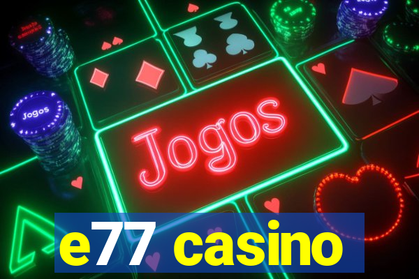 e77 casino