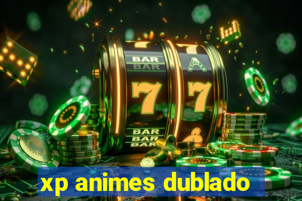 xp animes dublado