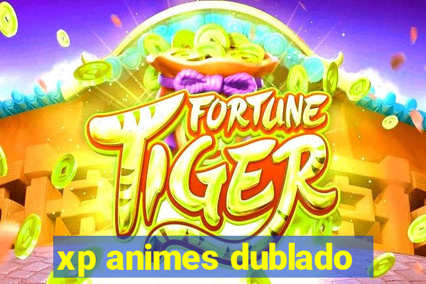 xp animes dublado