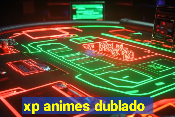 xp animes dublado