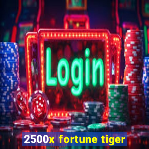 2500x fortune tiger