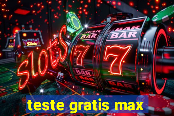 teste gratis max