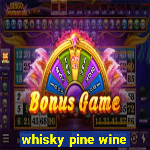 whisky pine wine