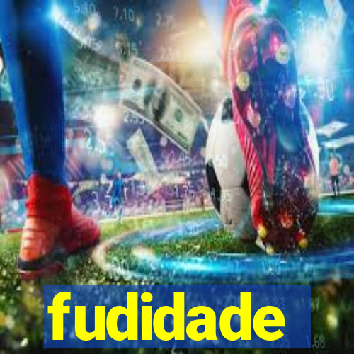 fudidade