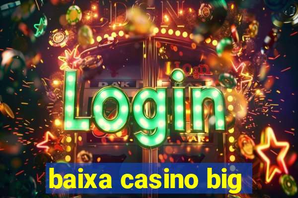 baixa casino big