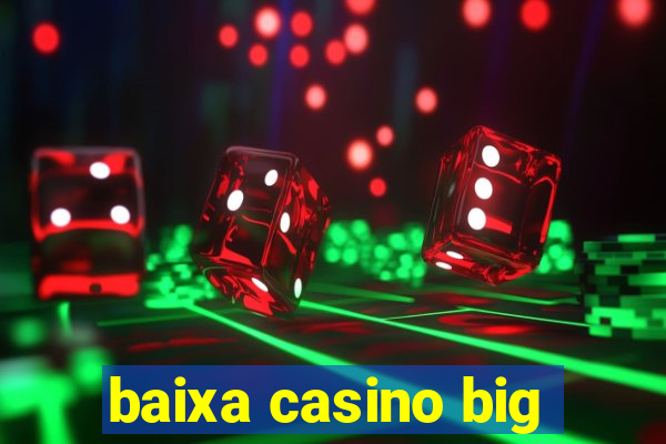 baixa casino big