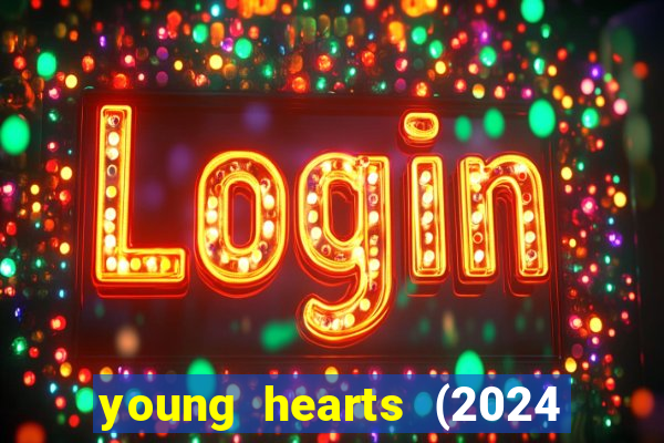 young hearts (2024 assistir online gratis)