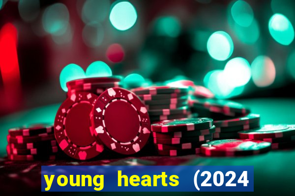 young hearts (2024 assistir online gratis)